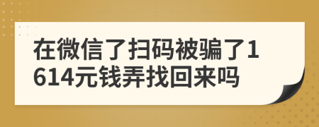 在微信了扫码被骗了1614元钱弄找回来吗