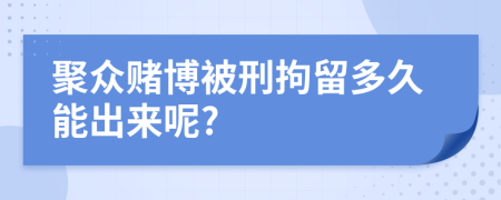 聚众赌博被刑拘留多久能出来呢?