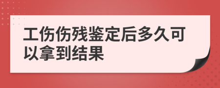 工伤伤残鉴定后多久可以拿到结果