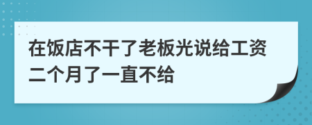 在饭店不干了老板光说给工资二个月了一直不给