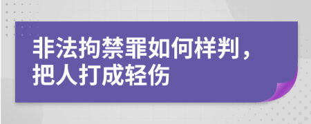 非法拘禁罪如何样判，把人打成轻伤