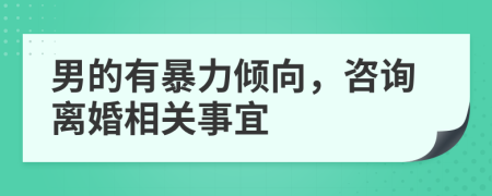 男的有暴力倾向，咨询离婚相关事宜