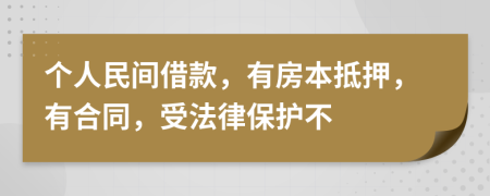 个人民间借款，有房本抵押，有合同，受法律保护不