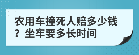 农用车撞死人赔多少钱？坐牢要多长时间