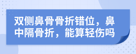 双侧鼻骨骨折错位，鼻中隔骨折，能算轻伤吗