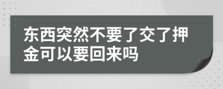 东西突然不要了交了押金可以要回来吗