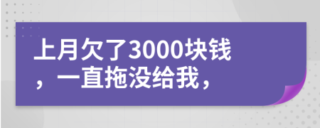 上月欠了3000块钱，一直拖没给我，