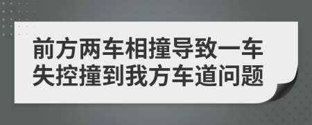 前方两车相撞导致一车失控撞到我方车道问题