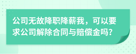 公司无故降职降薪我，可以要求公司解除合同与赔偿金吗？