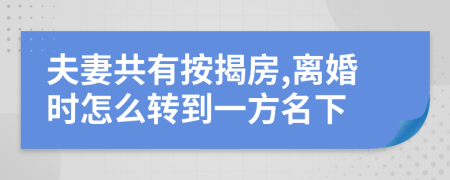 夫妻共有按揭房,离婚时怎么转到一方名下