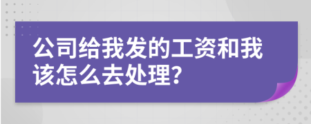 公司给我发的工资和我该怎么去处理？