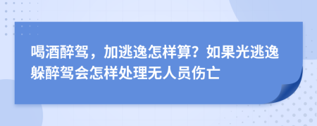 喝酒醉驾，加逃逸怎样算？如果光逃逸躲醉驾会怎样处理无人员伤亡