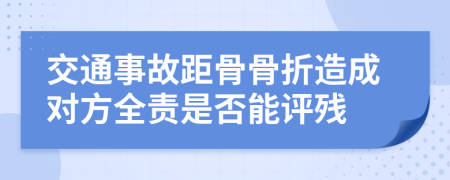 交通事故距骨骨折造成对方全责是否能评残