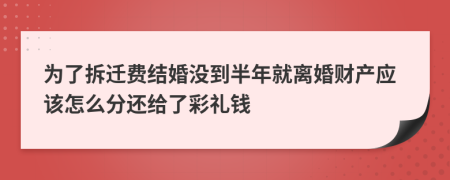 为了拆迁费结婚没到半年就离婚财产应该怎么分还给了彩礼钱