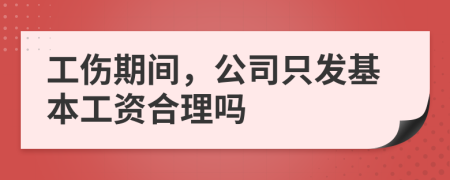 工伤期间，公司只发基本工资合理吗