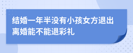 结婚一年半没有小孩女方退出离婚能不能退彩礼