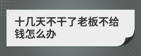 十几天不干了老板不给钱怎么办
