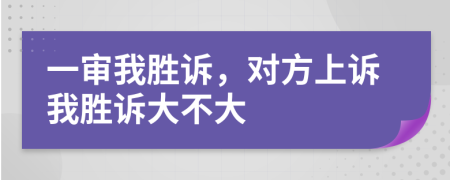 一审我胜诉，对方上诉我胜诉大不大