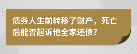 债务人生前转移了财产，死亡后能否起诉他全家还债？