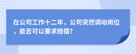 在公司工作十二年，公司突然调动岗位，能否可以要求赔偿？