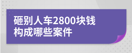砸别人车2800块钱构成哪些案件
