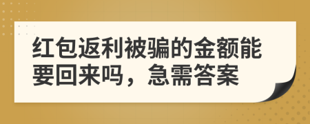 红包返利被骗的金额能要回来吗，急需答案