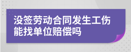 没签劳动合同发生工伤能找单位赔偿吗