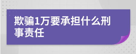 欺骗1万要承担什么刑事责任