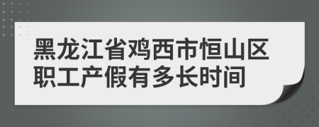 黑龙江省鸡西市恒山区职工产假有多长时间