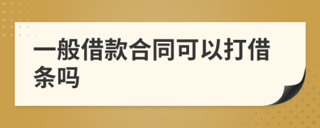 一般借款合同可以打借条吗