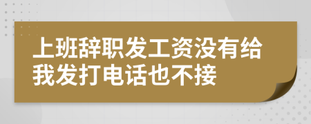 上班辞职发工资没有给我发打电话也不接