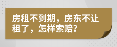 房租不到期，房东不让租了，怎样索赔？