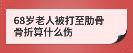 68岁老人被打至肋骨骨折算什么伤