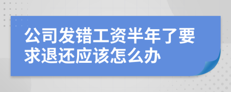 公司发错工资半年了要求退还应该怎么办