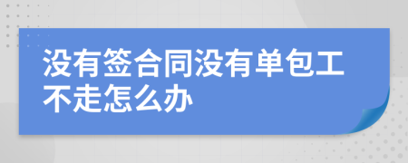 没有签合同没有单包工不走怎么办