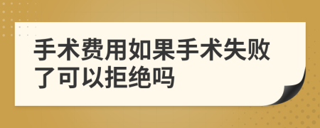 手术费用如果手术失败了可以拒绝吗