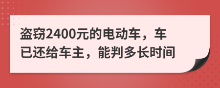 盗窃2400元的电动车，车已还给车主，能判多长时间