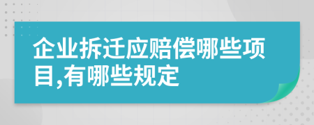 企业拆迁应赔偿哪些项目,有哪些规定