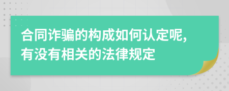 合同诈骗的构成如何认定呢,有没有相关的法律规定