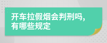 开车拉假烟会判刑吗,有哪些规定