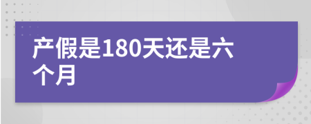 产假是180天还是六个月