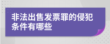 非法出售发票罪的侵犯条件有哪些