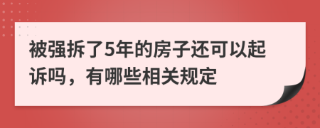 被强拆了5年的房子还可以起诉吗，有哪些相关规定