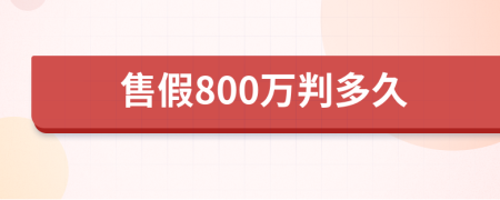 售假800万判多久