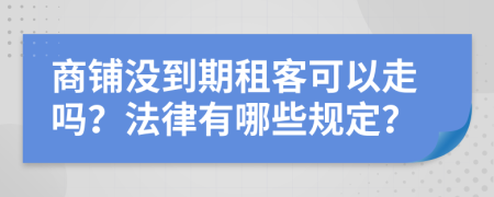 商铺没到期租客可以走吗？法律有哪些规定？