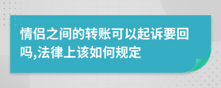 情侣之间的转账可以起诉要回吗,法律上该如何规定