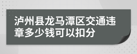 泸州县龙马潭区交通违章多少钱可以扣分