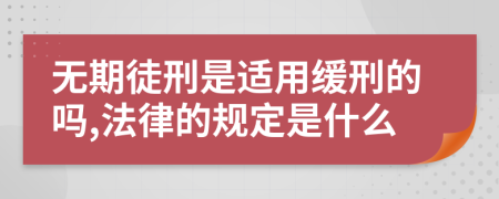 无期徒刑是适用缓刑的吗,法律的规定是什么