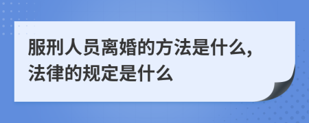 服刑人员离婚的方法是什么,法律的规定是什么