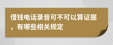 借钱电话录音可不可以算证据，有哪些相关规定